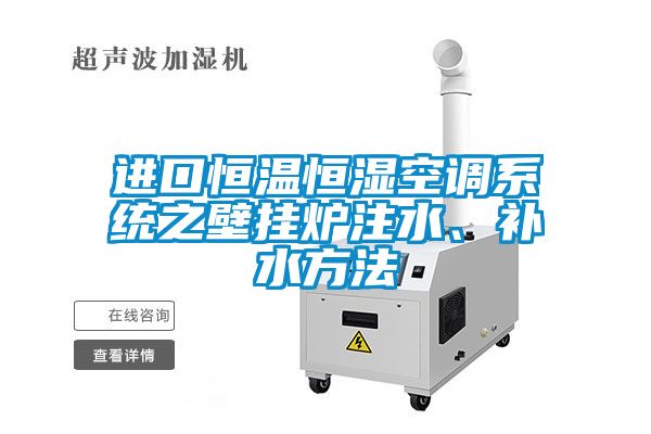 進口恒溫恒濕空調(diào)系統(tǒng)之壁掛爐注水、補水方法