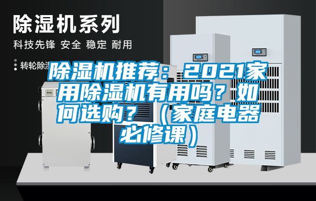 除濕機(jī)推薦：2021家用除濕機(jī)有用嗎？如何選購？（家庭電器必修課）