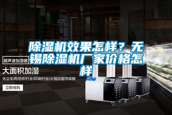 除濕機(jī)效果怎樣？無錫除濕機(jī)廠家價(jià)格怎樣