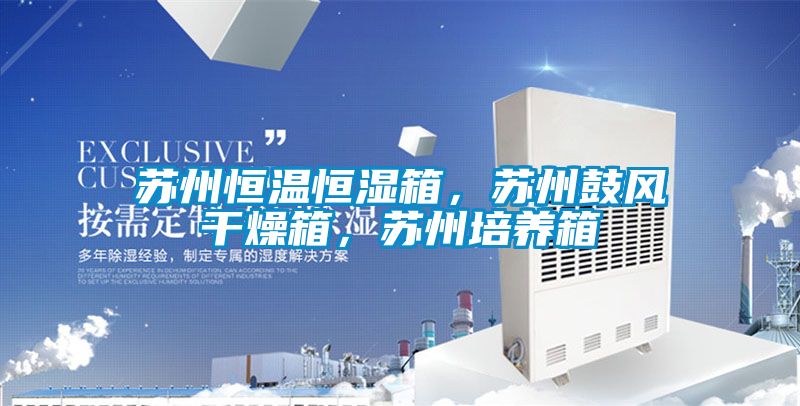 蘇州恒溫恒濕箱，蘇州鼓風干燥箱，蘇州培養(yǎng)箱