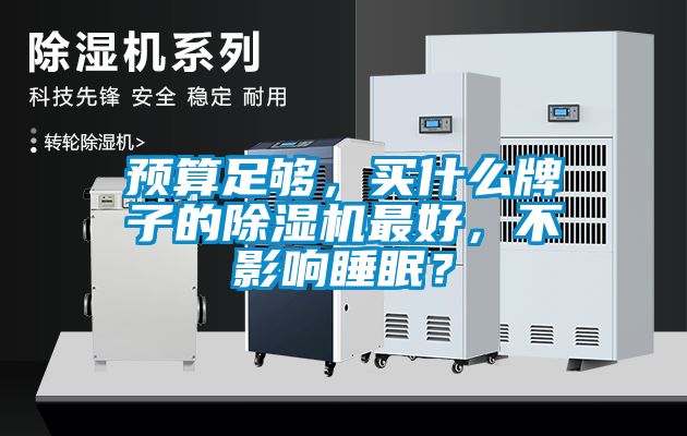 預(yù)算足夠，買什么牌子的除濕機(jī)最好，不影響睡眠？