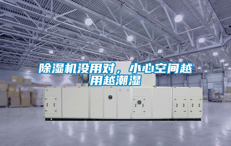 除濕機(jī)沒用對，小心空間越用越潮濕