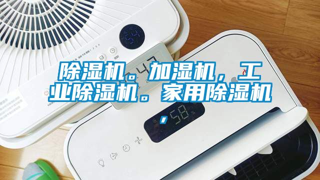 除濕機(jī)。加濕機(jī)，工業(yè)除濕機(jī)。家用除濕機(jī)，