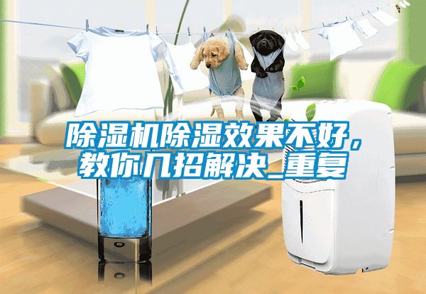 除濕機(jī)除濕效果不好，教你幾招解決_重復(fù)