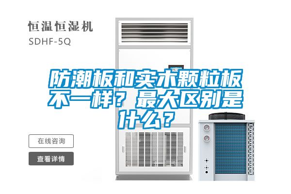 防潮板和實(shí)木顆粒板不一樣？最大區(qū)別是什么？