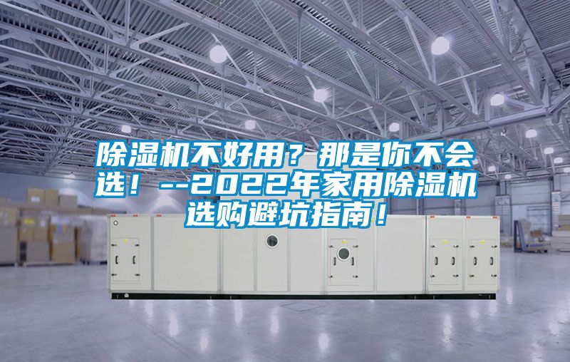 除濕機(jī)不好用？那是你不會(huì)選！--2022年家用除濕機(jī)選購避坑指南！