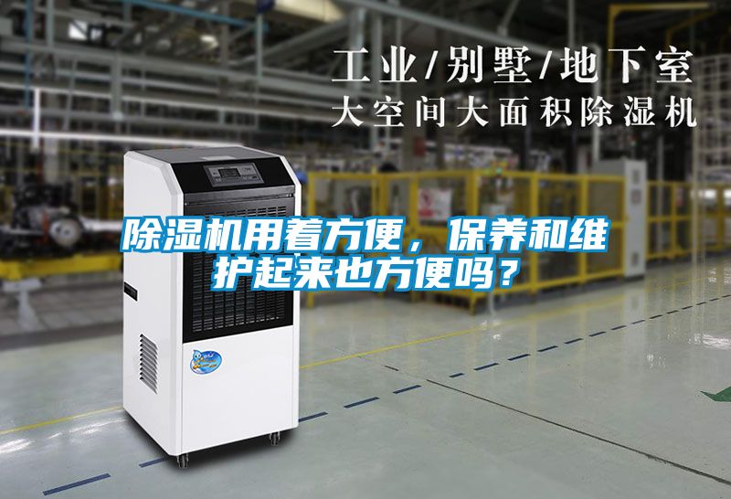 除濕機用著方便，保養(yǎng)和維護起來也方便嗎？
