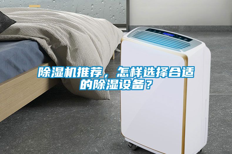 除濕機(jī)推薦，怎樣選擇合適的除濕設(shè)備？