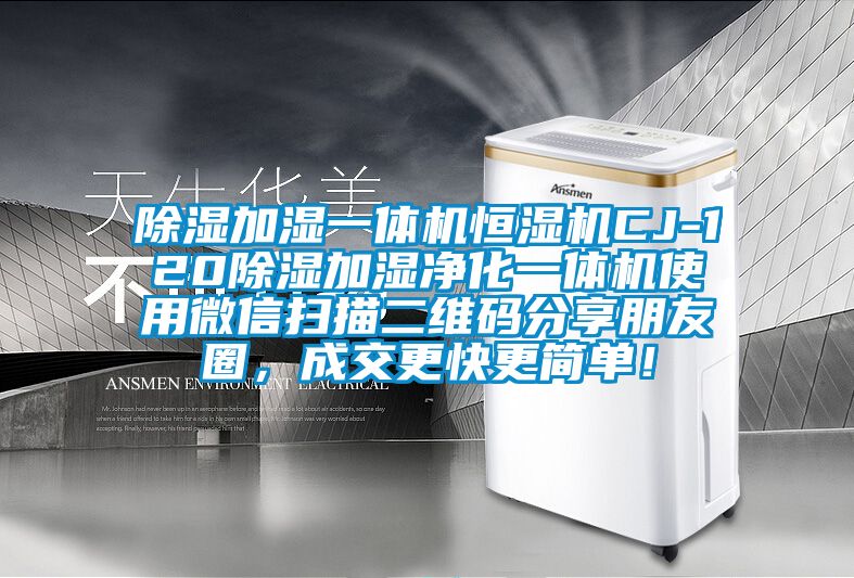 除濕加濕一體機(jī)恒濕機(jī)CJ-120除濕加濕凈化一體機(jī)使用微信掃描二維碼分享朋友圈，成交更快更簡單！