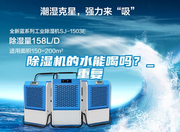 除濕機的水能喝嗎？_重復(fù)