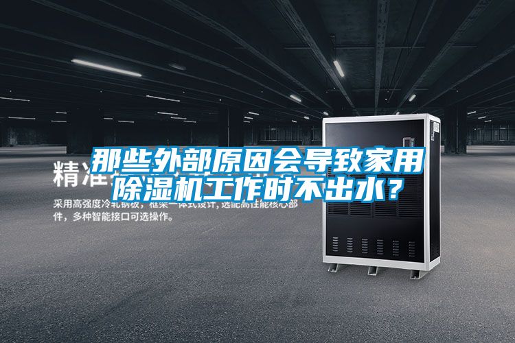 那些外部原因會導(dǎo)致家用除濕機工作時不出水？