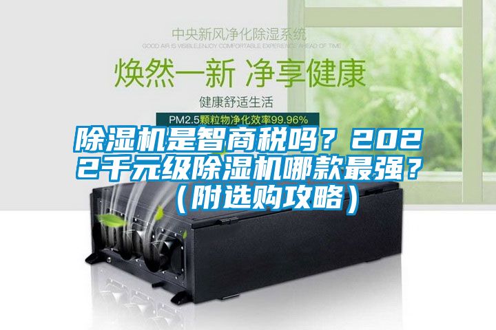 除濕機(jī)是智商稅嗎？2022千元級(jí)除濕機(jī)哪款最強(qiáng)？（附選購(gòu)攻略）