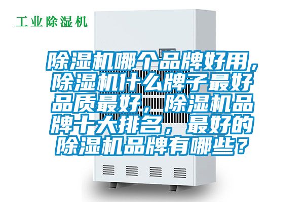 除濕機哪個品牌好用，除濕機什么牌子最好品質最好，除濕機品牌十大排名，最好的除濕機品牌有哪些？