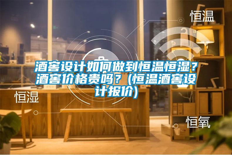 酒窖設(shè)計(jì)如何做到恒溫恒濕？酒窖價(jià)格貴嗎？(恒溫酒窖設(shè)計(jì)報(bào)價(jià))