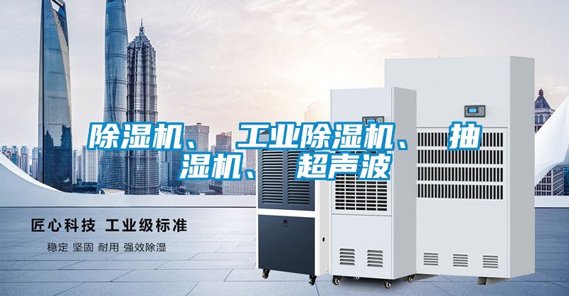 除濕機(jī)、 工業(yè)除濕機(jī)、 抽濕機(jī)、 超聲波