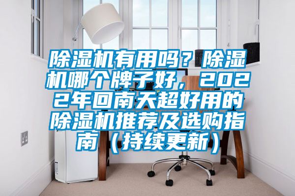 除濕機(jī)有用嗎？除濕機(jī)哪個(gè)牌子好，2022年回南天超好用的除濕機(jī)推薦及選購(gòu)指南（持續(xù)更新）