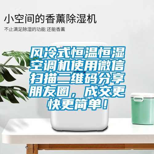 風(fēng)冷式恒溫恒濕空調(diào)機(jī)使用微信掃描二維碼分享朋友圈，成交更快更簡(jiǎn)單！