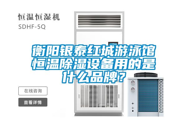 衡陽銀泰紅城游泳館恒溫除濕設(shè)備用的是什么品牌？
