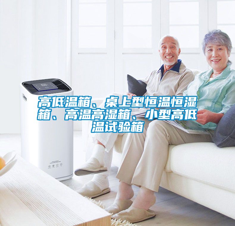 高低溫箱、桌上型恒溫恒濕箱、高溫高濕箱、小型高低溫試驗箱