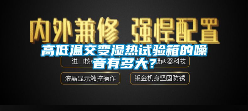 高低溫交變濕熱試驗箱的噪音有多大？