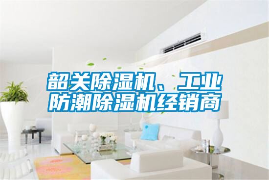 韶關除濕機、工業(yè)防潮除濕機經(jīng)銷商