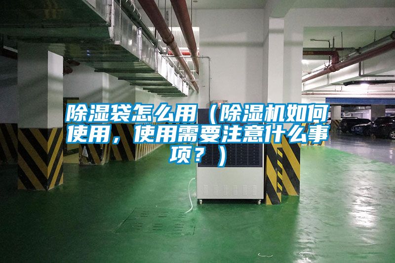 除濕袋怎么用（除濕機如何使用，使用需要注意什么事項？）