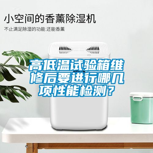 高低溫試驗(yàn)箱維修后要進(jìn)行哪幾項(xiàng)性能檢測(cè)？